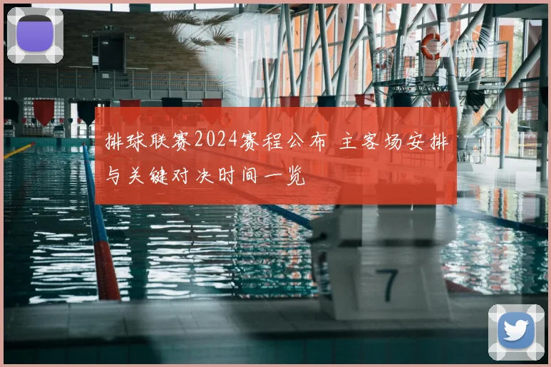 排球联赛2024赛程公布 主客场安排与关键对决时间一览
