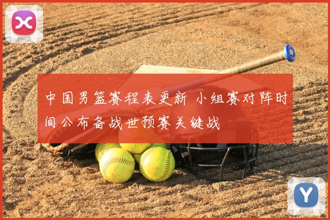中国男篮赛程表更新 小组赛对阵时间公布备战世预赛关键战
