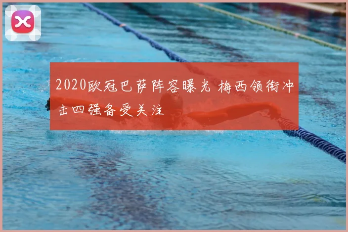 2020欧冠巴萨阵容曝光 梅西领衔冲击四强备受关注