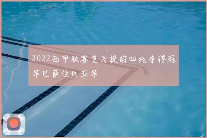 2022西甲联赛皇马提前四轮夺得冠军巴萨位列亚军